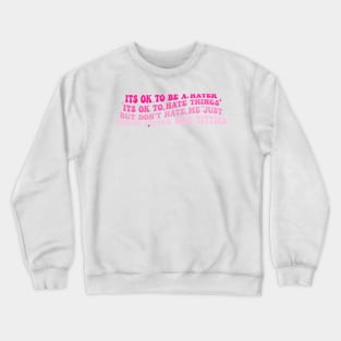 Its Ok To Be A Hater Its Ok To Hate Things But Don't Hate Me Crewneck Sweatshirt